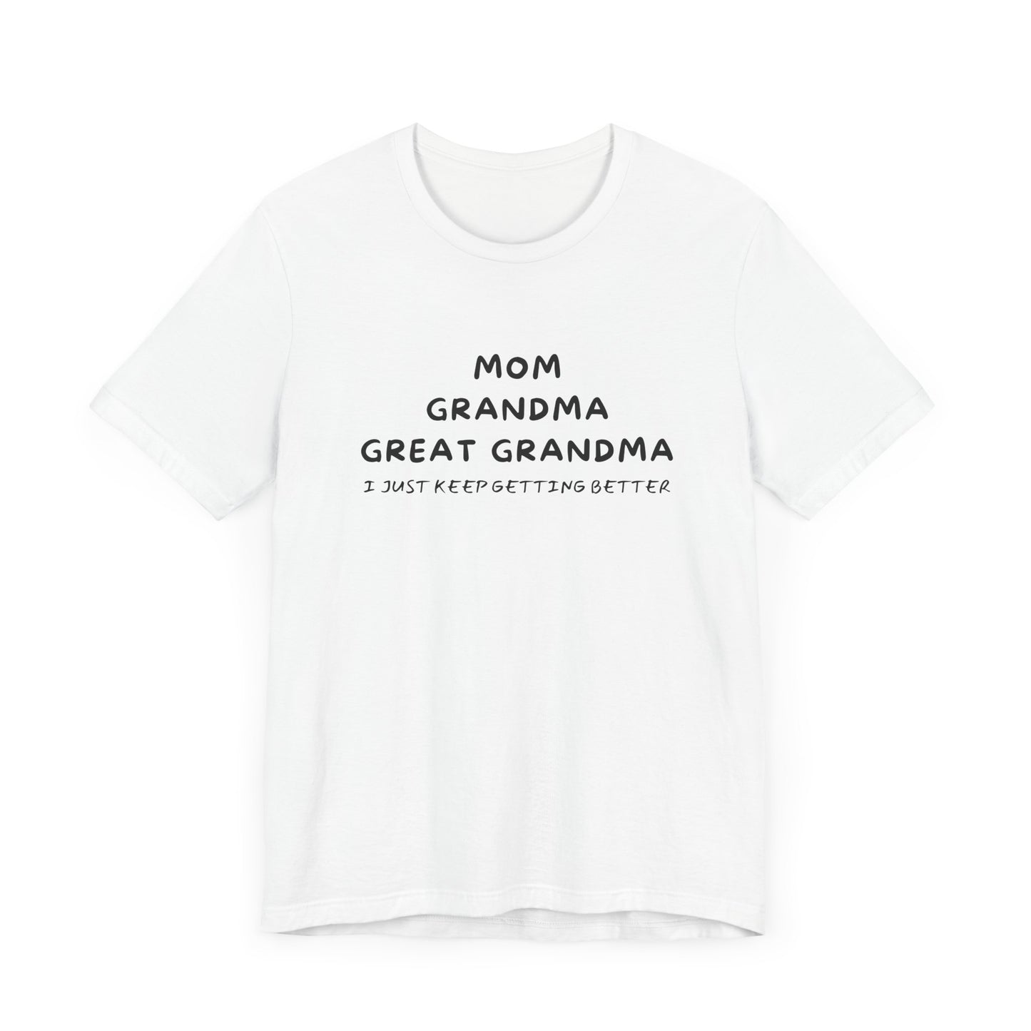 T-Shirt for Mom, Grandma, and Great Grandma - 'I Just Keep Getting Better'