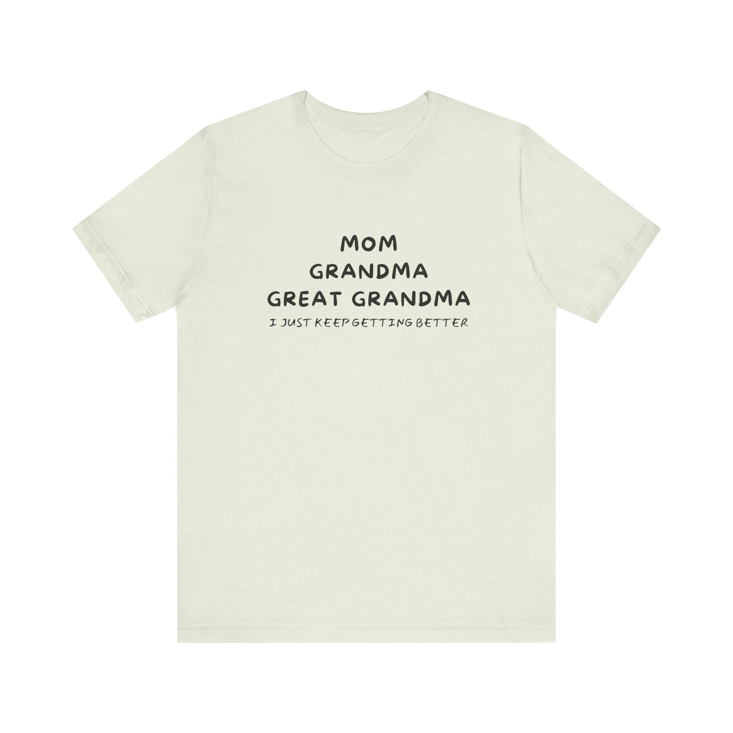 T-Shirt for Mom, Grandma, and Great Grandma - 'I Just Keep Getting Better'