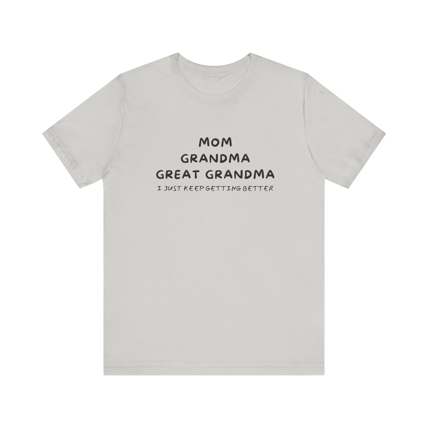 T-Shirt for Mom, Grandma, and Great Grandma - 'I Just Keep Getting Better'