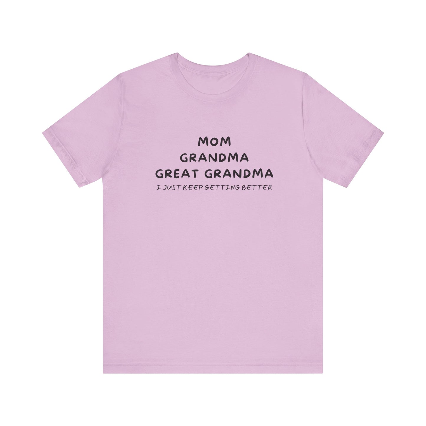 T-Shirt for Mom, Grandma, and Great Grandma - 'I Just Keep Getting Better'