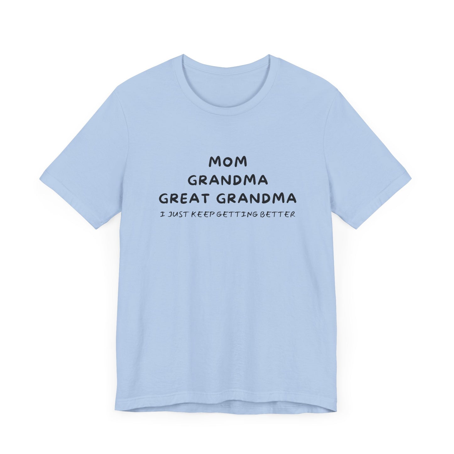 T-Shirt for Mom, Grandma, and Great Grandma - 'I Just Keep Getting Better'