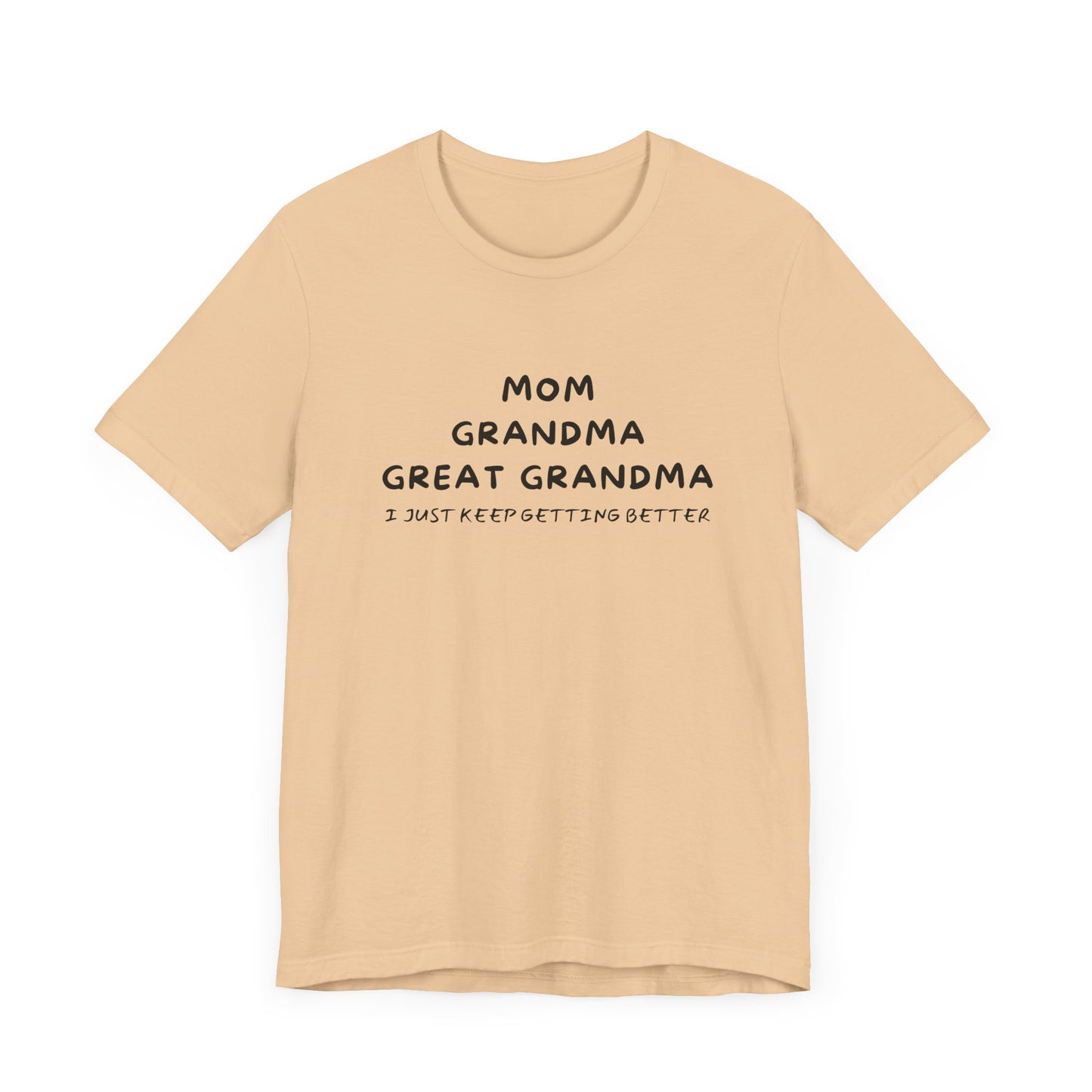 T-Shirt for Mom, Grandma, and Great Grandma - 'I Just Keep Getting Better'