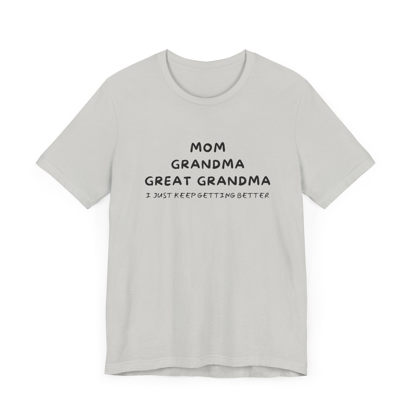 T-Shirt for Mom, Grandma, and Great Grandma - 'I Just Keep Getting Better'