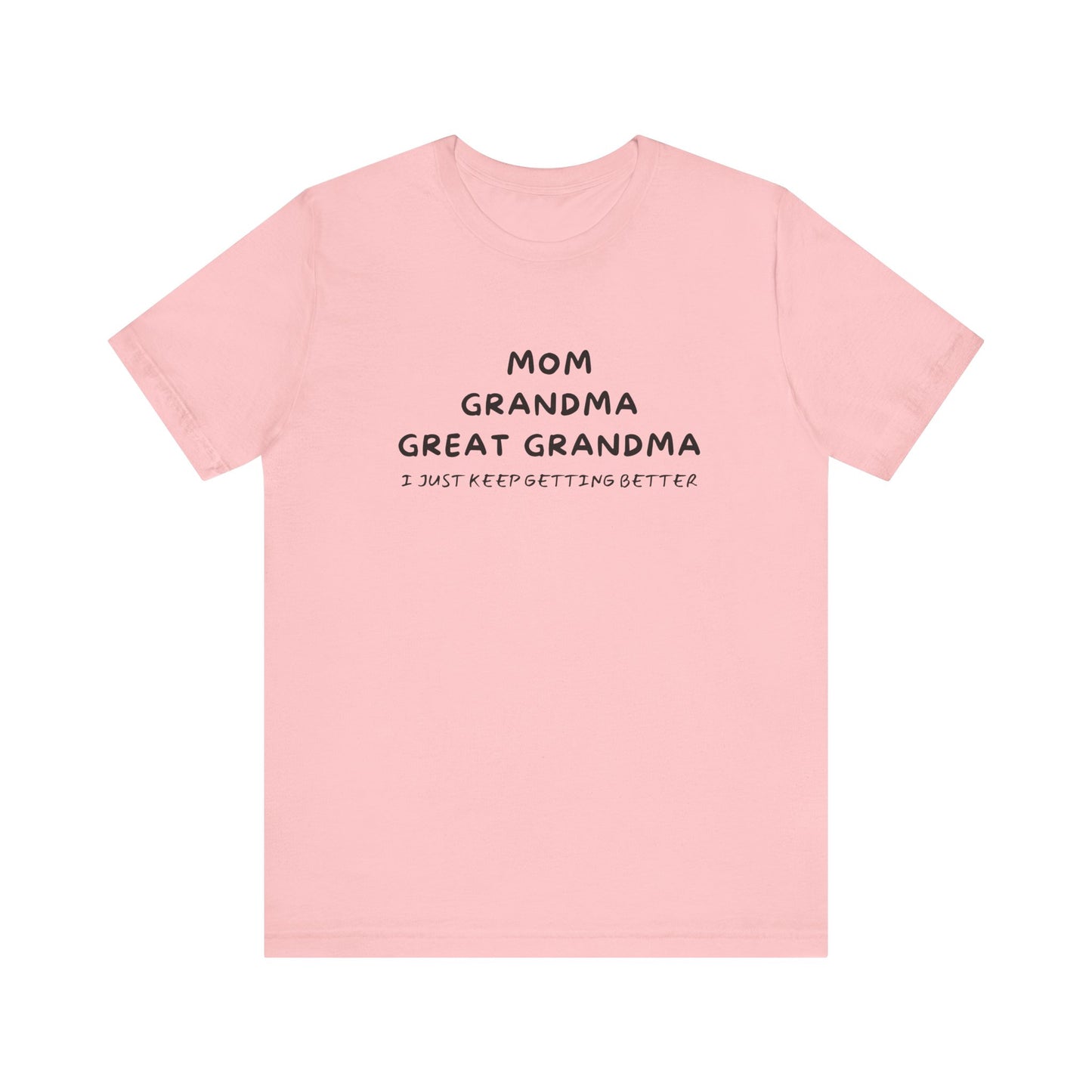 T-Shirt for Mom, Grandma, and Great Grandma - 'I Just Keep Getting Better'