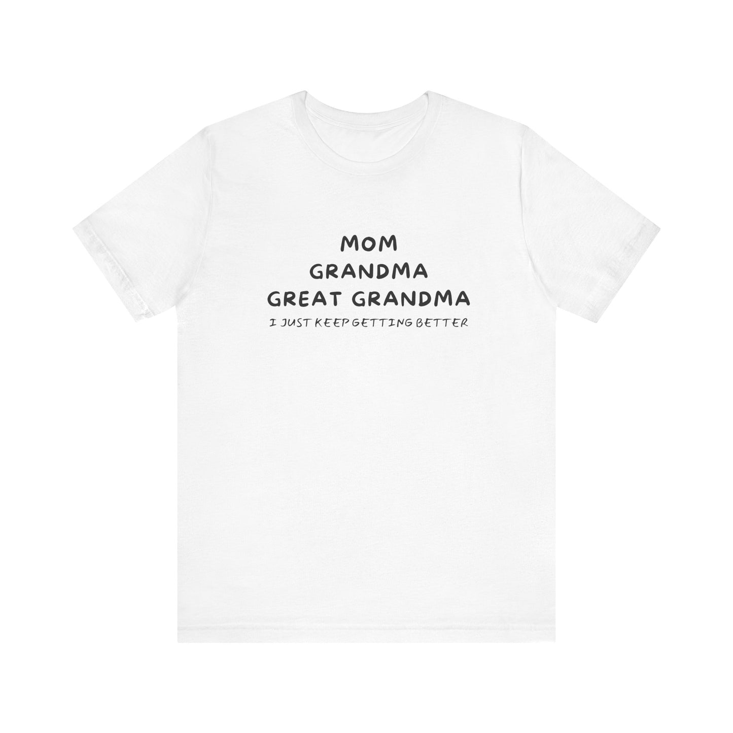 T-Shirt for Mom, Grandma, and Great Grandma - 'I Just Keep Getting Better'