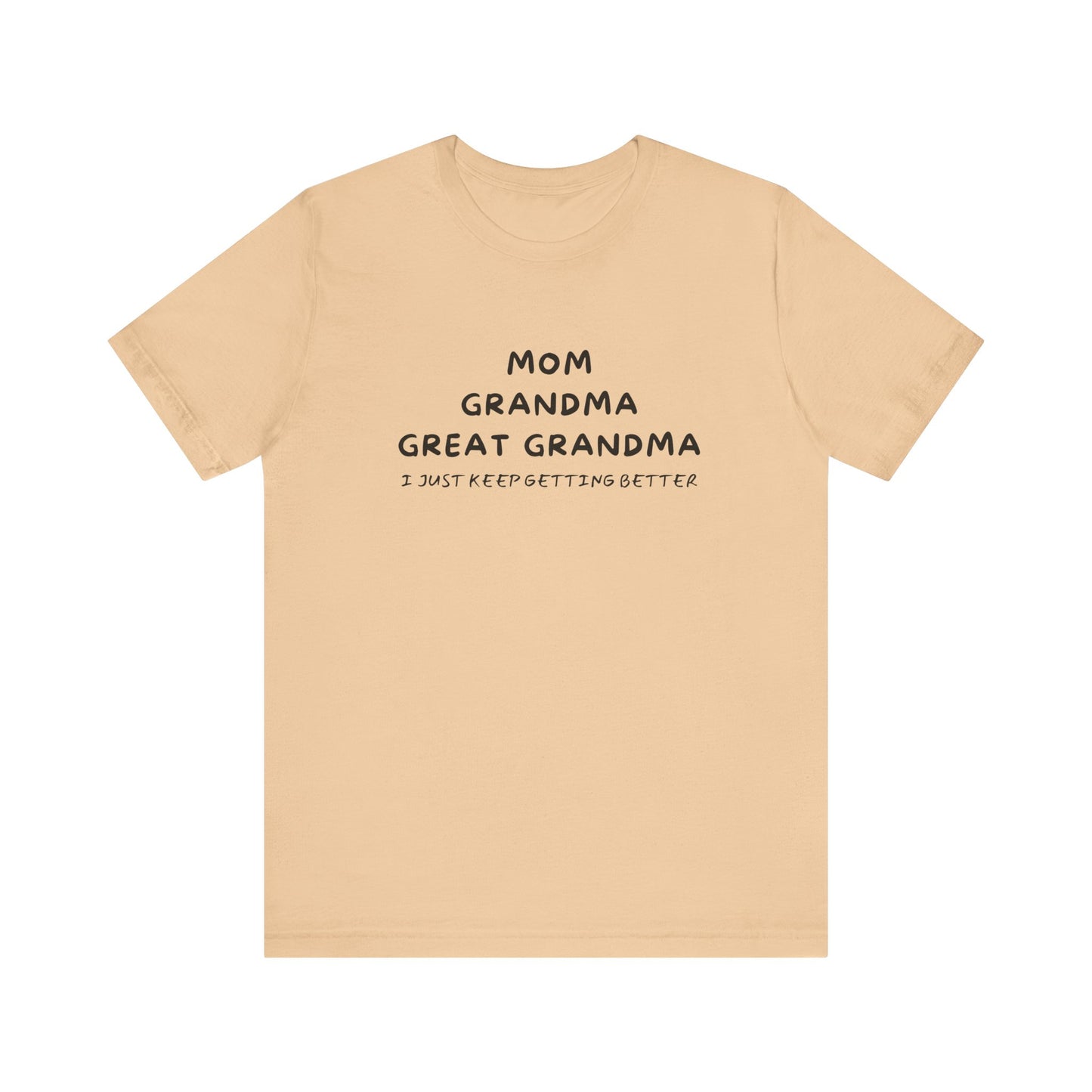 T-Shirt for Mom, Grandma, and Great Grandma - 'I Just Keep Getting Better'