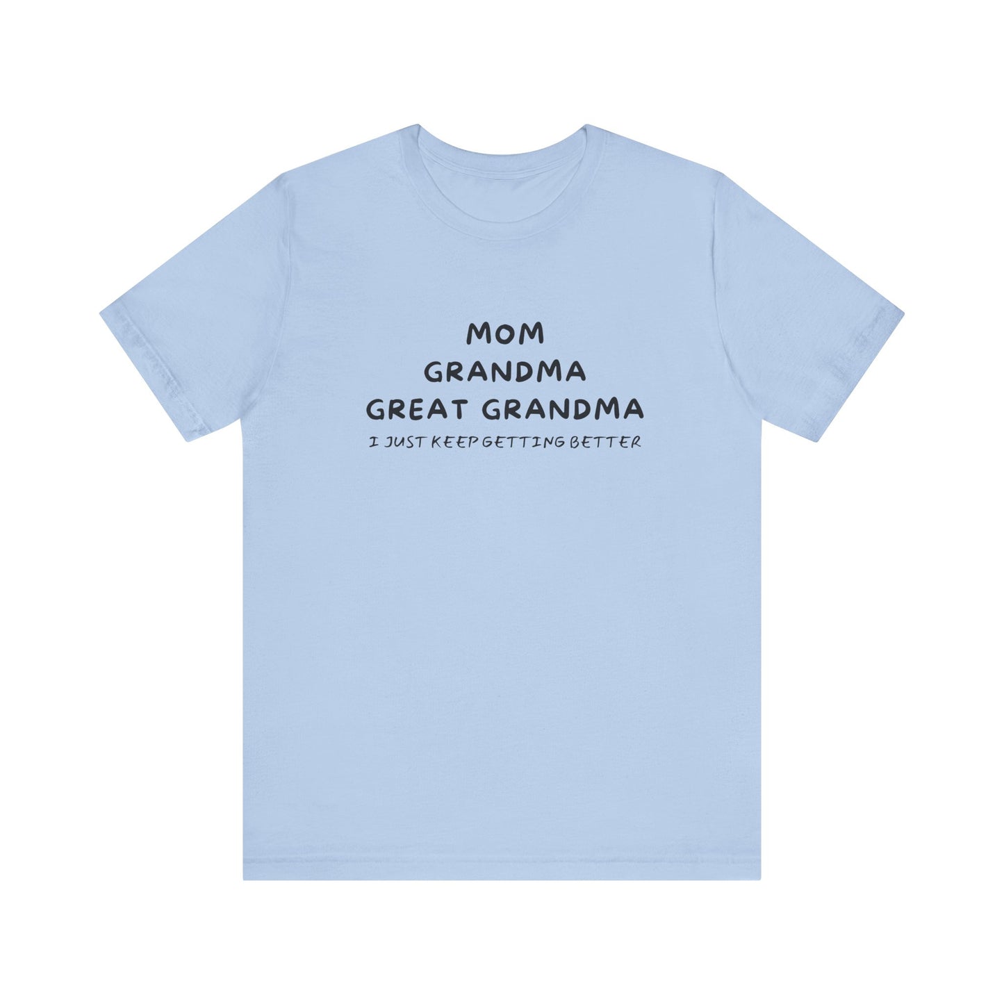 T-Shirt for Mom, Grandma, and Great Grandma - 'I Just Keep Getting Better'