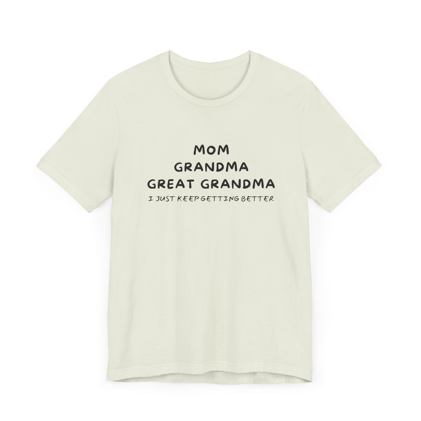 T-Shirt for Mom, Grandma, and Great Grandma - 'I Just Keep Getting Better'